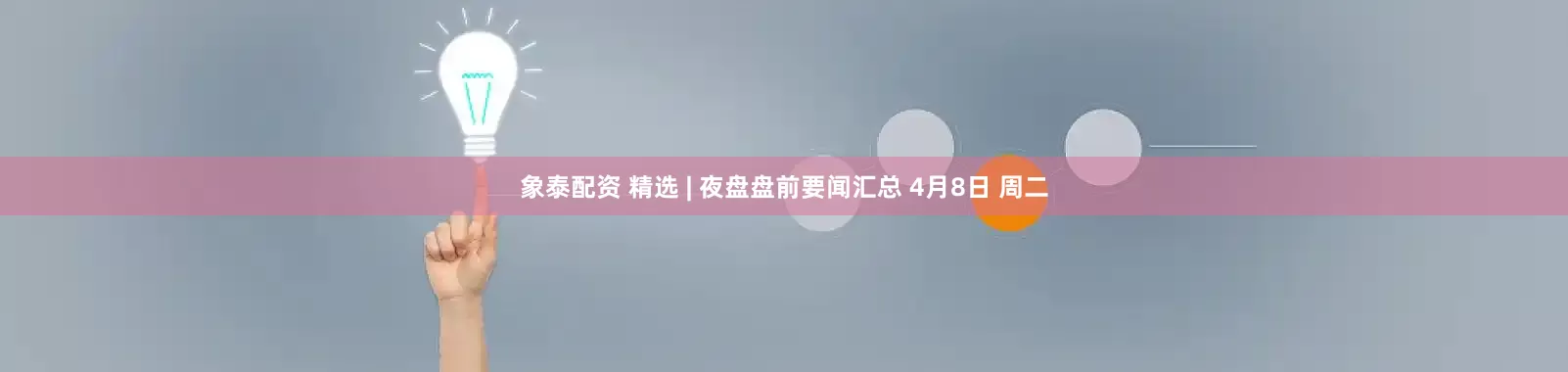 象泰配资 精选 | 夜盘盘前要闻汇总 4月8日 周二