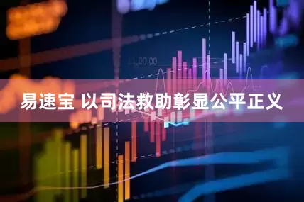 易速宝 以司法救助彰显公平正义