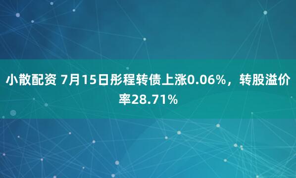 小散配资 7月15日彤程转债上涨0.06%，转股溢价率28.71%