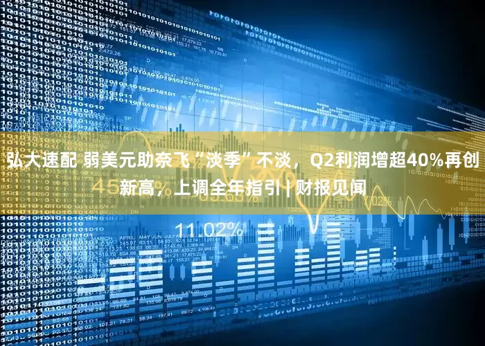 弘大速配 弱美元助奈飞“淡季”不淡，Q2利润增超40%再创新高，上调全年指引 | 财报见闻